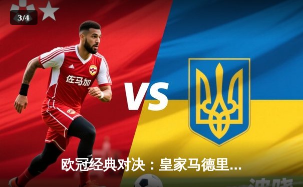 欧冠经典对决：皇家马德里加时鏖战3-2力克曼城 本泽马双响维尼修斯绝杀 - 3