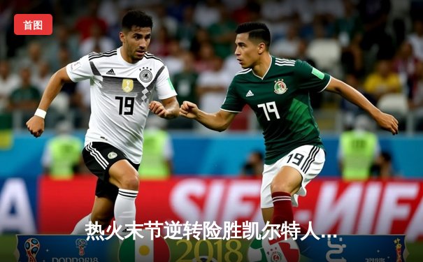 热火末节逆转险胜凯尔特人，巴特勒35分率队晋级东部决赛