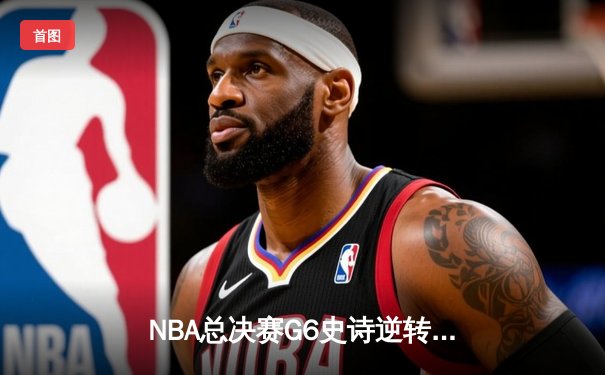 NBA总决赛G6史诗逆转：雄鹿加时险胜太阳夺得队史第二冠