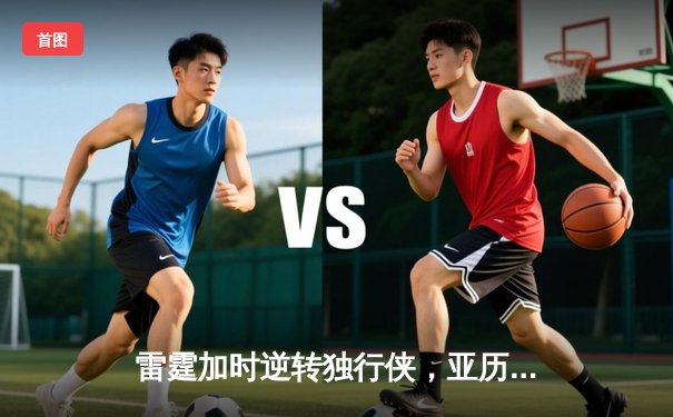 雷霆加时逆转独行侠，亚历山大40分率队夺赛点