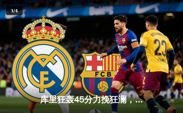 库里狂轰45分力挽狂澜，勇士加时险胜凯尔特人扳平总决赛 - 3